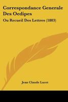 Correspondance Générale Des Oedipes: Ou Recueil Des Lettres, Pièces De Vers, Anecdotes Spirituelles & Plaisantes, Adressées À L'auteur De L'énigme Du Contraste 1178545563 Book Cover