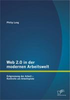 Web 2.0 in Der Modernen Arbeitswelt: Entgrenzung Der Arbeit - Kontrolle Am Arbeitsplatz 3842893450 Book Cover