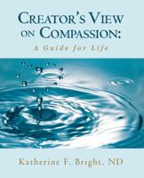 Creator's View on Compassion: A Guide for Life 1452511829 Book Cover