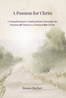 A Passion for Christ: A Transformative Faith Journey through the Passion of Christ to a Passion for Christ B0GN2L5YLB Book Cover