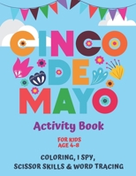 Cinco De Mayo Activity Book For Kids Age 4-8 I Spy, Scissor Skills, Tracing, Coloring: A Cinco De Mayo Activity Book | Children's Puzzle Book For 4-8 ... Tracing, Cut Paste & I Spy A-Z Alphabet B092PG488R Book Cover