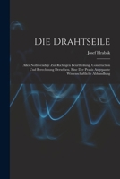 Die Drahtseile: Alles Nothwendige Zur Richtigen Beurtheilung, Construction Und Berechnung Derselben. Eine Der Praxis Angepasste Wissenschaftliche Abhandlung 1018337873 Book Cover