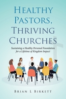 Healthy Pastors, Thriving Churches: Sustaining a Healthy Personal Foundation for a Lifetime of Kingdom Impact 1779624336 Book Cover