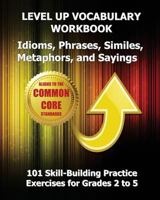LEVEL UP VOCABULARY WORKBOOK Idioms, Phrases, Similes, Metaphors, and Sayings 1489517685 Book Cover
