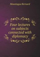 Four Lectures on Subjects Connected with Diplomacy... 1289346496 Book Cover