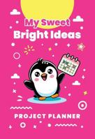 MY SWEET BRIGHT IDEAS: Project Planner B0DR96BWZ7 Book Cover