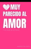 Muy parecido al amor: y lo que tiene pegado B0BSJG7T7R Book Cover