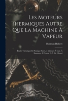 Les Moteurs Thermiques Autre Que La Machine À Vapeur: Étude Théorique Et Pratique Sur Les Moteurs À Gaz, À Essences, À Petrole Et À Air Chaud 1016036418 Book Cover