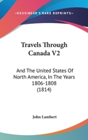 Travels Through Canada V2: And The United States Of North America, In The Years 1806-1808 1104513390 Book Cover