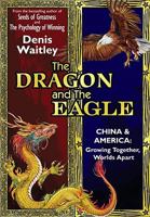 The Dragon and the Eagle: China & America: Growing Together, Worlds Apart 0981505805 Book Cover