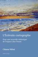 L'Écrivain Cartographe : Pour une Nouvelle Rhétorique de l'espace Chez Proust 1803748117 Book Cover