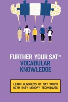 Further Your SAT® Vocabulary Knowledge: Learn Hundreds Of SAT Words With Easy Memory Techniques: How To Study For Sat Vocabulary B098G94Q11 Book Cover