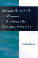 Horace Bushnell on Women in Nineteenth-Century America 0761828885 Book Cover