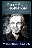 Billy Bob Thornton Stress Away Coloring Book: An Adult Coloring Book Based on The Life of Billy Bob Thornton. 1708196048 Book Cover