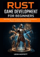 Rust Game Development for Beginners: Build Real 2D and 3D Games with Bevy, ECS Architecture, Physics, and Modern Rust Workflows B0H2LFLBLJ Book Cover