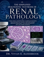 The Simplified Diagnostic Textbook of Renal Pathology: Kidney Biopsy Interpretation, Glomerular Patterns, Tubulointerstitial Disease, Vascular Lesions, Immunofluorescence, Electron Microscopy B0H7M2Z8QH Book Cover