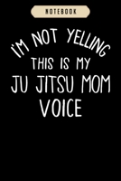 Notebook: Im not yelling this is my Ju Jitsu mom voice funny t Notebook-6x9(100 pages)Blank Lined Paperback Journal For Student-Jiu jitsu Notebook for Journaling & Training Notes-BJJ Jounal-Jiu jitsu  1675457352 Book Cover