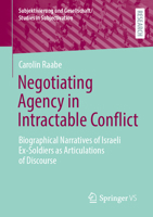 Negotiating Agency in Intractable Conflict: Biographical Narratives of Israeli Ex-Soldiers as Articulations of Discourse (Subjektivierung und Gesellschaft/Studies in Subjectivation) 3658532661 Book Cover