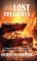 The 50 Greatest Lost Treasures of All Time: A Visual Guide to Humanity's Most Important Vanished Artifacts 1955351791 Book Cover