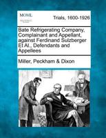 Bate Refrigerating Company, Complainant and Appellant, against Ferdinand Sulzberger Et Al., Defendants and Appellees 1275493548 Book Cover
