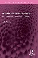A Theory of Direct Realism: And the Relation of Realism to Idealism 1032502843 Book Cover
