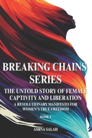 BREAKING CHAINS SERIES The Untold Story of Female Captivity and Liberation: A Revolutionary Manifesto for Women's True Freedom BOOK 1 B0FGWDNSM3 Book Cover