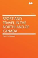 Sport and Travel in the Northland of Canada 1446070557 Book Cover