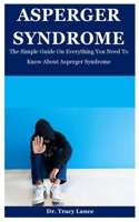 Asperger Syndrome: The Simple Guide On Everything You Need To Know About Asperger Syndrome B08F7QDHKM Book Cover