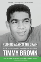 Running Against the Grain: The Story of Philadelphia Eagle and Movie Star Timmy Brown B0BMSKP5RZ Book Cover