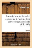 La V�rit� Sur Les Arnauld Compl�t�e � l'Aide de Leur Correspondance In�dite... 2014055297 Book Cover