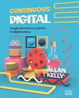 Continuous Digital: An agile alternative to projects for digital business 0993325092 Book Cover