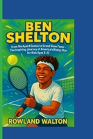 BEN SHELTON : From Backyard Games to Grand Slam Fame: The Inspiring Journey of America’s Rising Tennis Star for Kids Ages 8–12 (Match Point Heroes) B0FQ3W22DW Book Cover