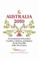 AUSTRALIA 2050 An Examination of Australia's Condition, Outlook, and Options for the First Half of the 21st Century 1921206837 Book Cover