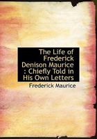 The Life Of Frederick Denison Maurice: Chiefly Told In His Own Letters; Volume 1 1378882938 Book Cover