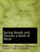 Spring Moods and Fancies a Book of Verse 101035583X Book Cover