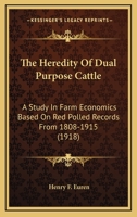 The Heredity of Dual Purpose Cattle: A Study in Farm Economics Based on Red Polled Records from 1808 to 1915 0548829179 Book Cover