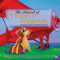 The Arrival of Frosty Squirrel: A Vision of Wholeness, Harmony and Family Love 151885950X Book Cover