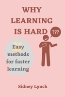 Why Learning Is Hard: Easy methods for faster learning B0BW363WBP Book Cover