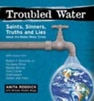 Troubled Water: Saints, Sinners, Truth And Lies About The Global Water Crisis 095439593X Book Cover