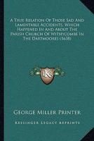 A True Relation Of Those Sad And Lamentable Accidents, Which Happened In And About The Parish Church Of Withycombe In The Dartmoores 1120935156 Book Cover