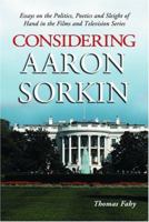 Considering Aaron Sorkin: Essays on the Politics, Poetics and Sleight of Hand in the Films and Television Series 0786421207 Book Cover