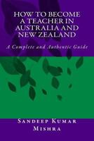 How to Become Teacher in Australia and New Zealand: A Complete and Authentic Guide 1534745610 Book Cover