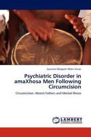Psychiatric Disorder in amaXhosa Men Following Circumcision: Circumcision: Absent Fathers and Mental Illness 384542205X Book Cover
