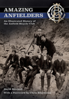 Amazing Anfielders: An Illustrated History of the Anfield Bicycle Club 1445650959 Book Cover