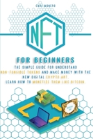 Nft for Beginners: The Simple Guide for Understand Non-Fungible Tokens and Make Money With the New Digital Crypto Art. Learn How to Monetize Them Like Bitcoin. 180187252X Book Cover