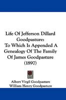 Life Of Jefferson Dillard Goodpasture: To Which Is Appended A Genealogy Of The Family Of James Goodpasture 1016764154 Book Cover