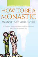 How to Be a Monastic And Not Leave Your Day Job: An Invitation to Oblate Life (Voice from the Monastery) 1557254494 Book Cover
