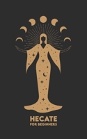 HECATE for Beginners: Mythology, Symbols, Spiritual Path, and Sacred Magic Rituals B0DT8KQ65C Book Cover