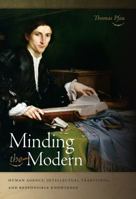 Minding the Modern: Human Agency, Intellectual Traditions, and Responsible Knowledge 0268038449 Book Cover