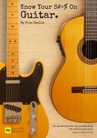 Know Your S#>% On Guitar: For guitarists who can already play, but need to know more. 0994494912 Book Cover